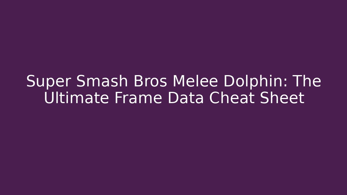 Super Smash Bros Melee Dolphin: The Ultimate Frame Data Cheat Sheet