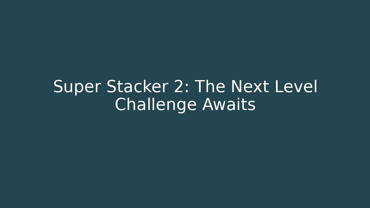 Super Stacker 2: The Next Level Challenge Awaits