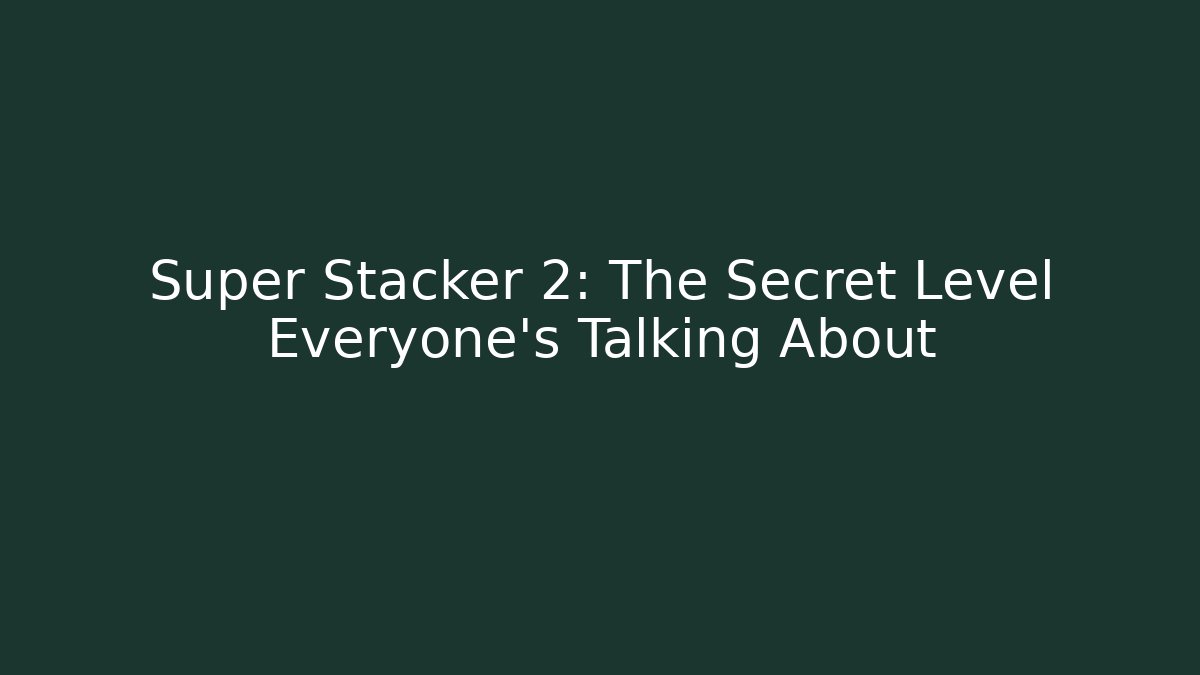 Super Stacker 2: The Secret Level Everyone’s Talking About