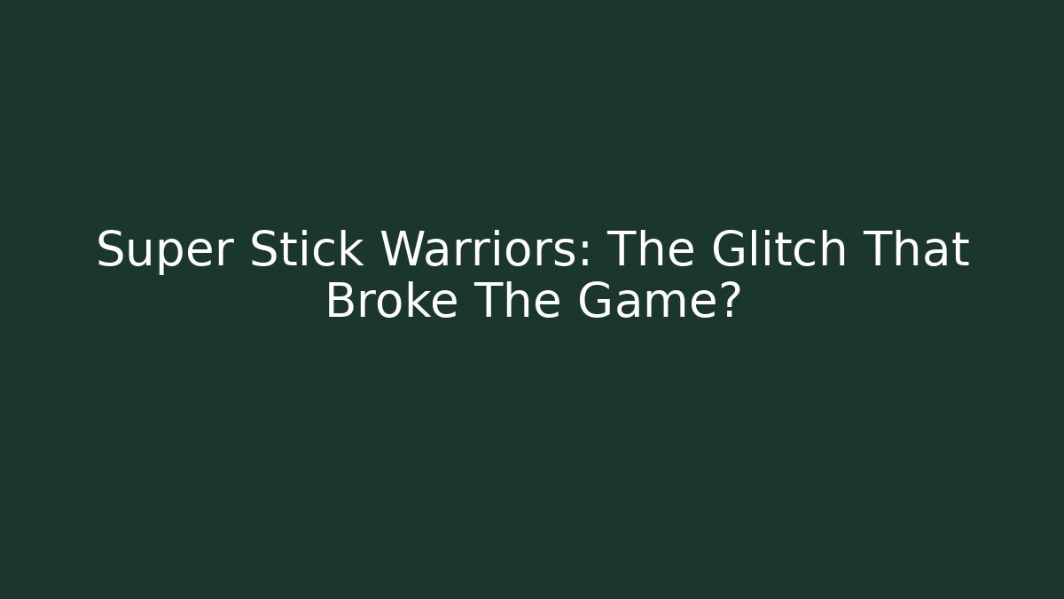 Super Stick Warriors: The Glitch That Broke The Game? - Método de Aprovação