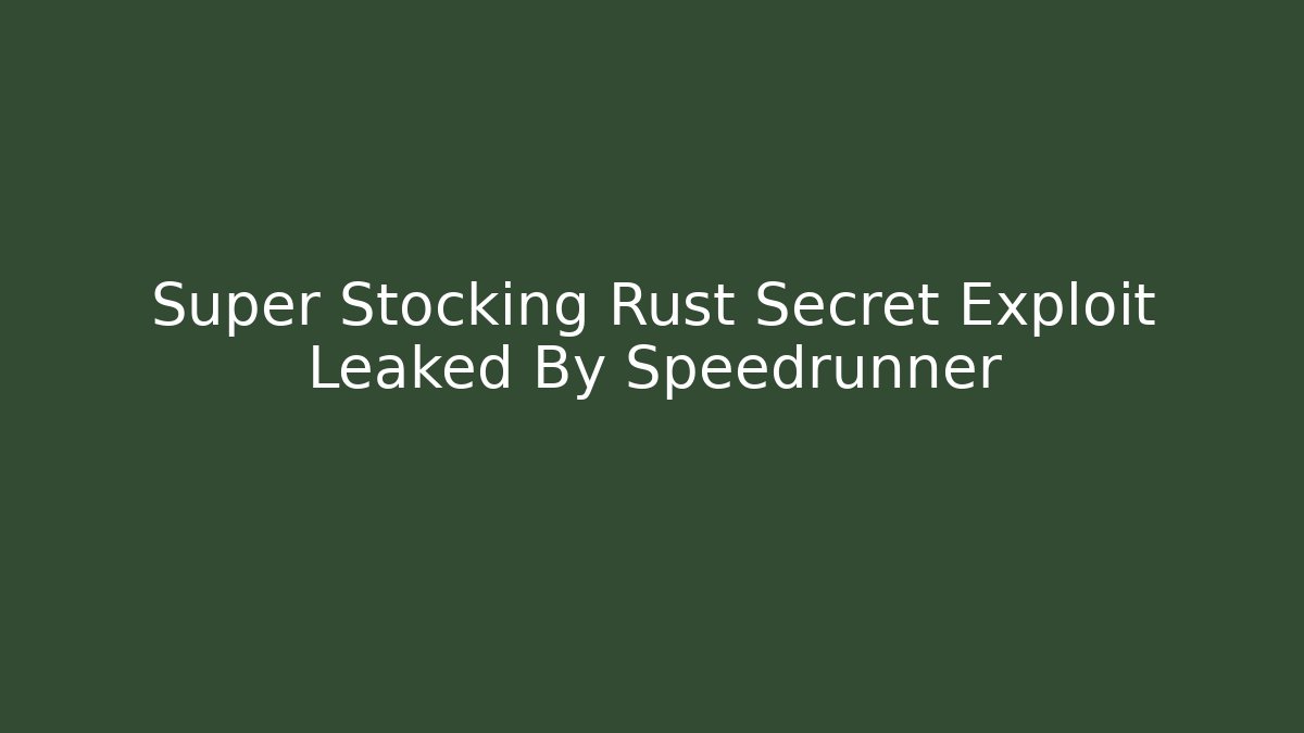 Super Stocking Rust Secret Exploit Leaked By Speedrunner