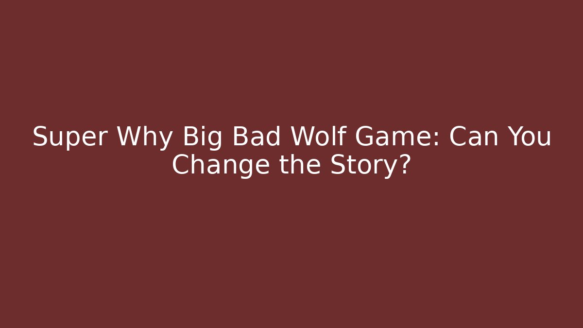 Super Why Big Bad Wolf Game: Can You Change the Story?