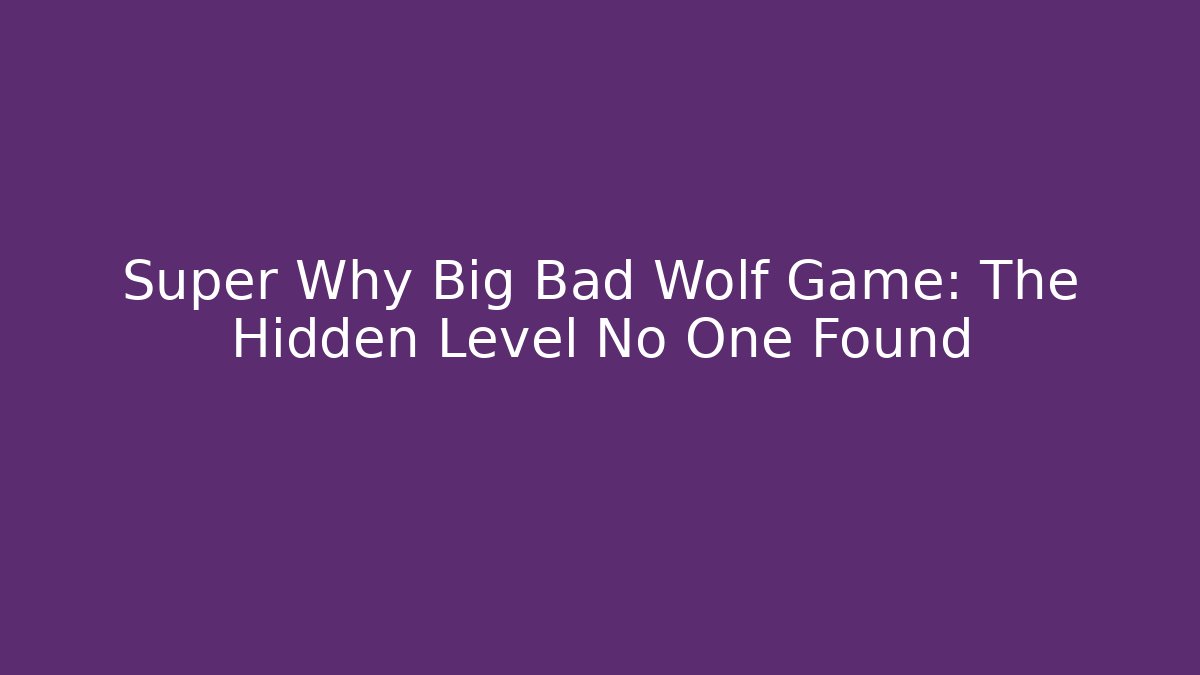 Super Why Big Bad Wolf Game: The Hidden Level No One Found