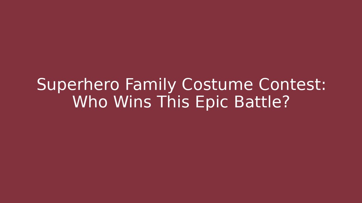 Superhero Family Costume Contest: Who Wins This Epic Battle?