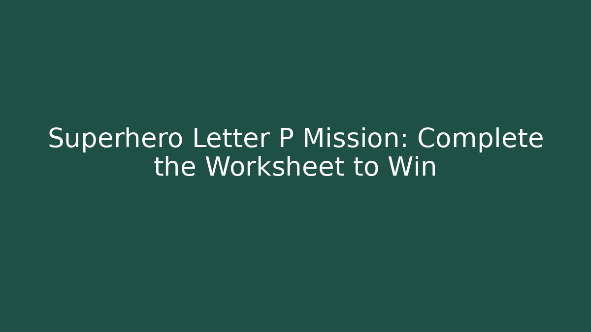 Superhero Letter P Mission: Complete the Worksheet to Win