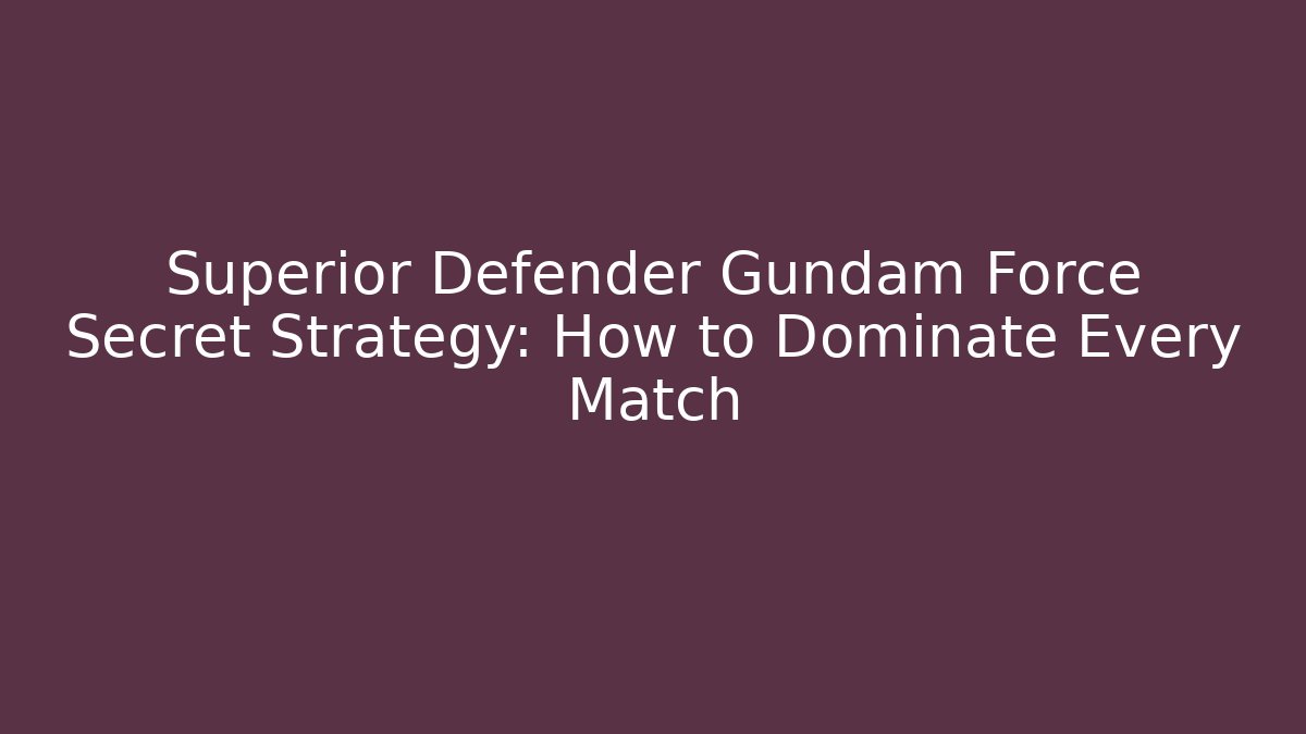 Superior Defender Gundam Force Secret Strategy: How to Dominate Every Match