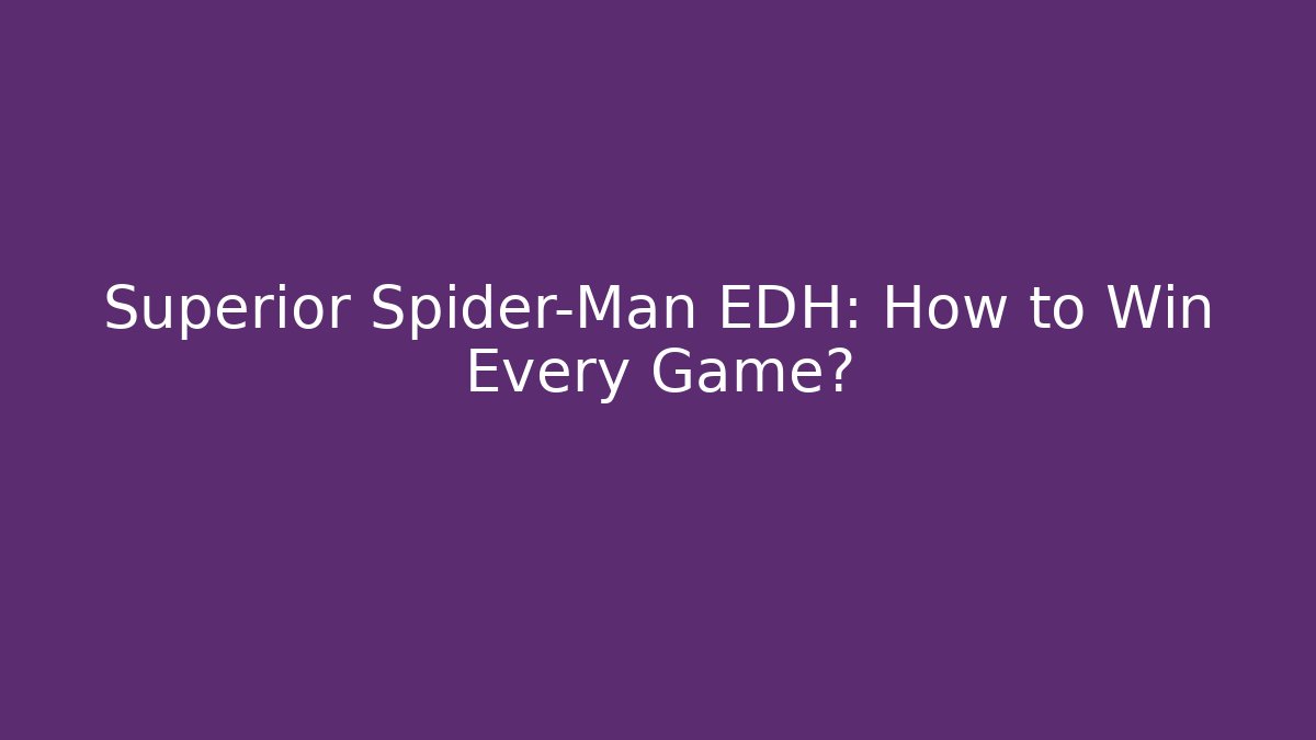 Superior Spider-Man EDH: How to Win Every Game? - Método de Aprovação