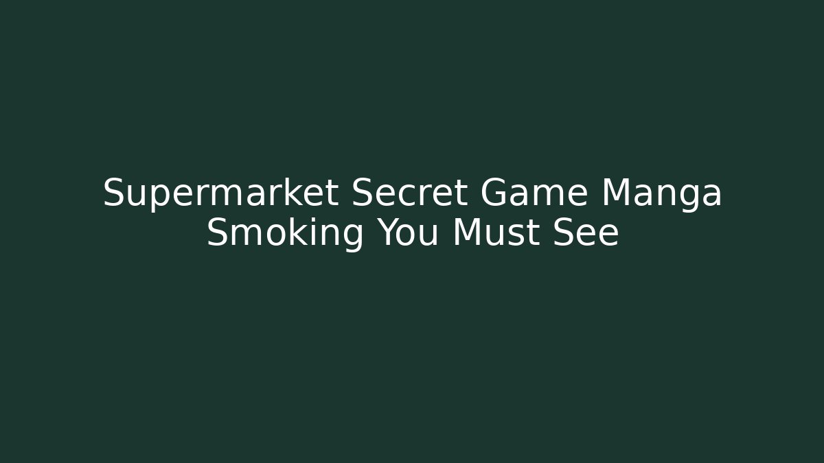 Supermarket Secret Game Manga Smoking You Must See - Método de Aprovação