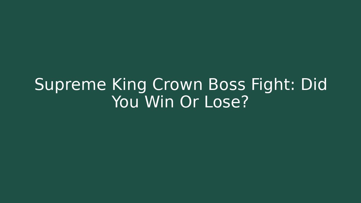 Supreme King Crown Boss Fight: Did You Win Or Lose?