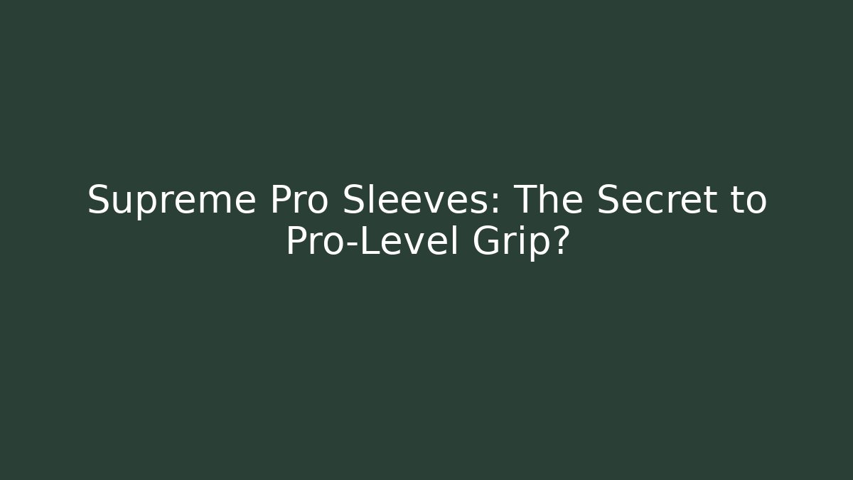 Supreme Pro Sleeves: The Secret to Pro-Level Grip?