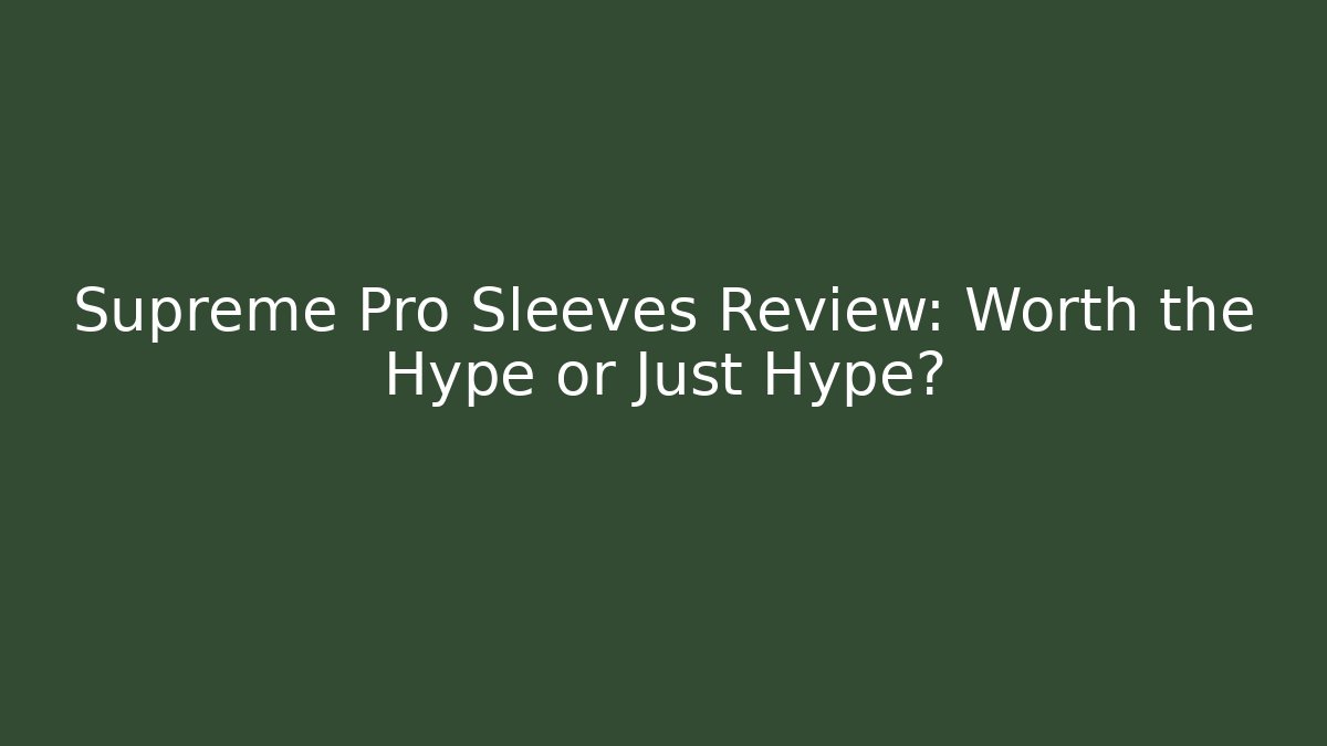 Supreme Pro Sleeves Review: Worth the Hype or Just Hype?
