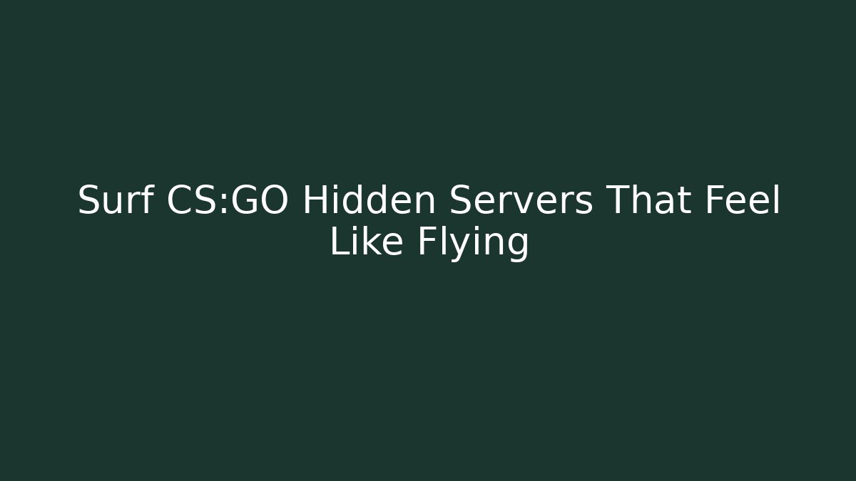 Surf CS:GO Hidden Servers That Feel Like Flying