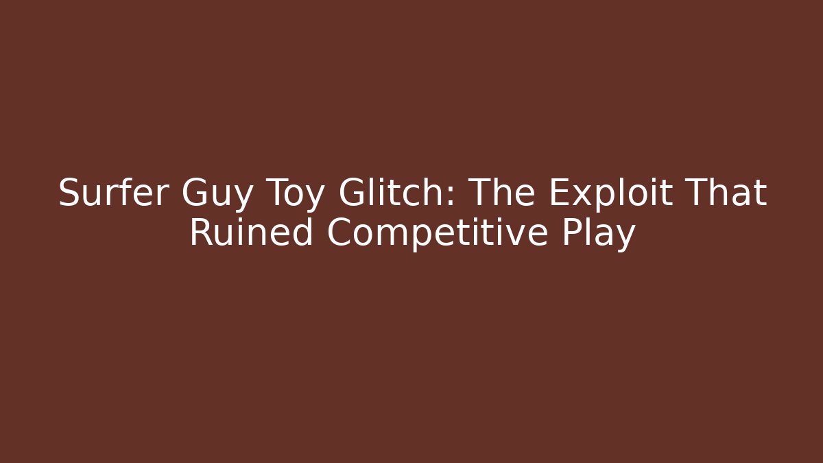 Surfer Guy Toy Glitch: The Exploit That Ruined Competitive Play