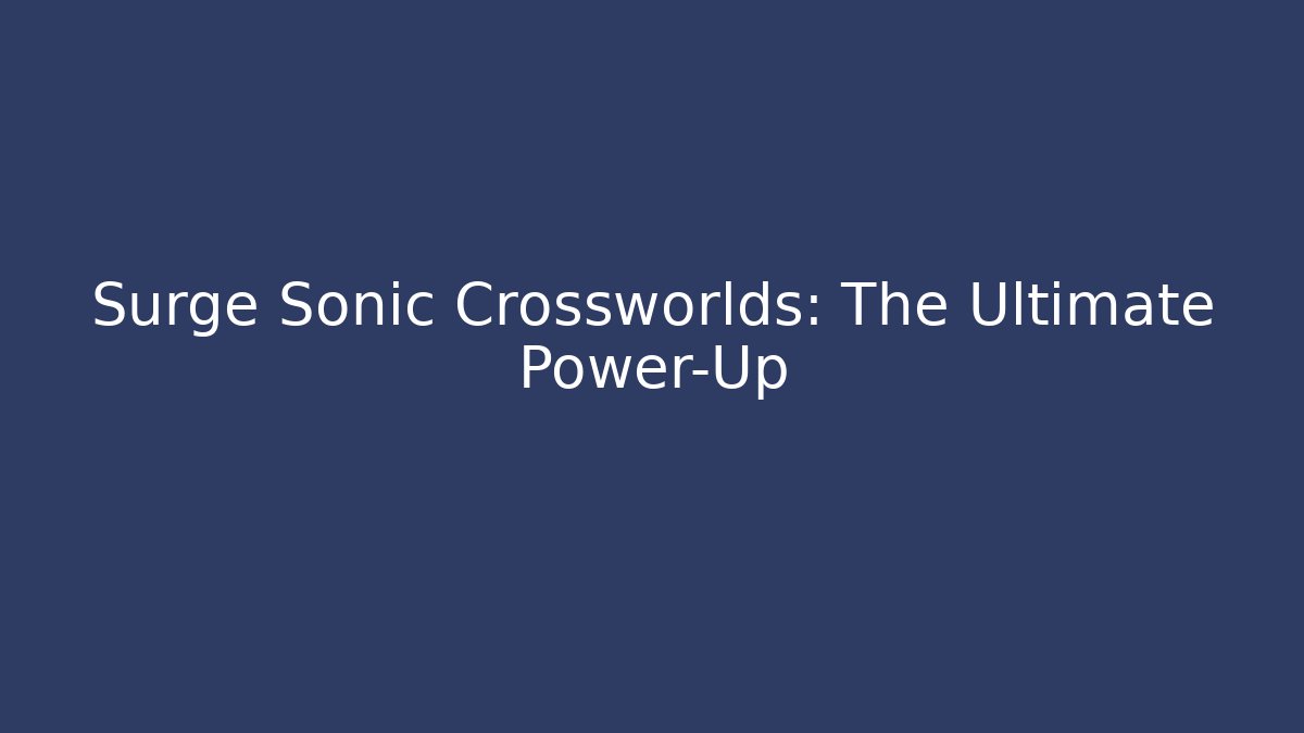 Surge Sonic Crossworlds: The Ultimate Power-Up