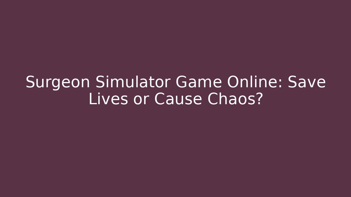 Surgeon Simulator Game Online: Save Lives or Cause Chaos?