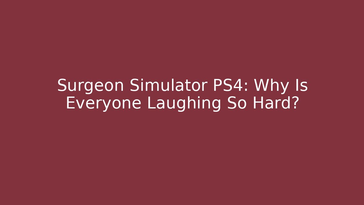 Surgeon Simulator PS4: Why Is Everyone Laughing So Hard?