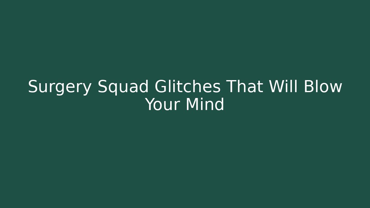 Surgery Squad Glitches That Will Blow Your Mind