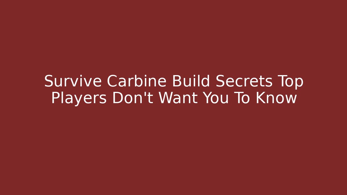Survive Carbine Build Secrets Top Players Don't Want You To Know