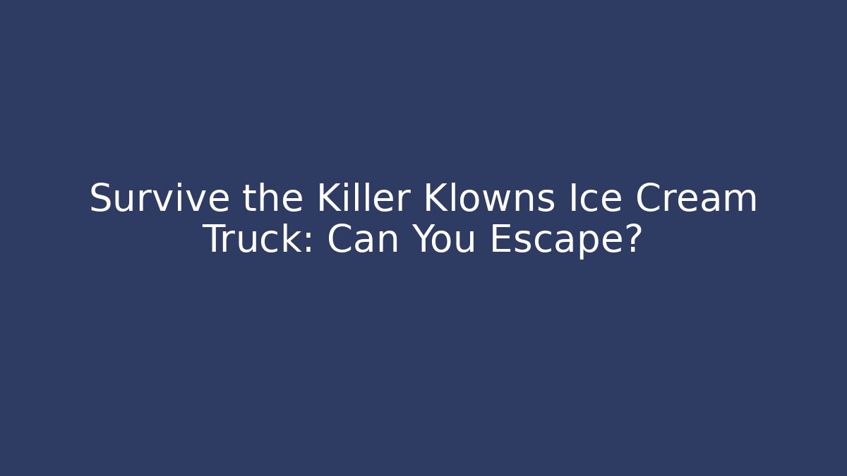 Survive the Killer Klowns Ice Cream Truck: Can You Escape?
