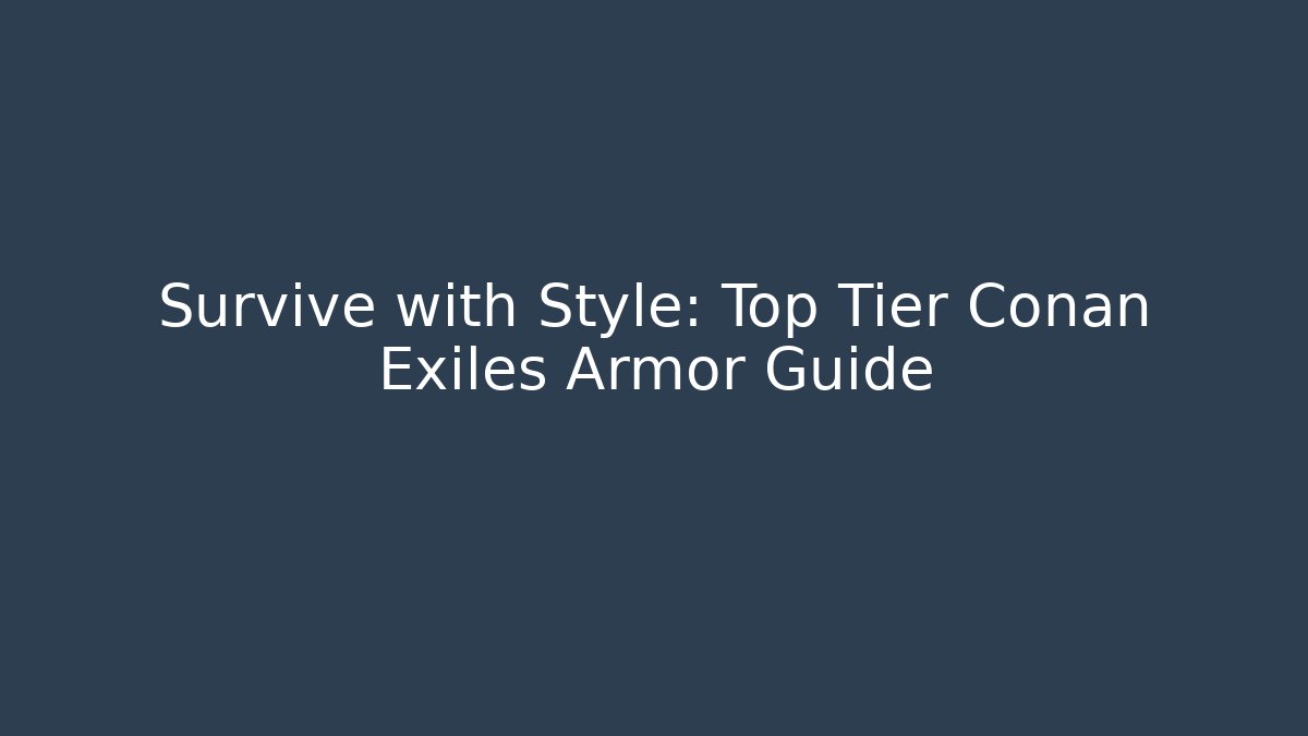 Survive with Style: Top Tier Conan Exiles Armor Guide