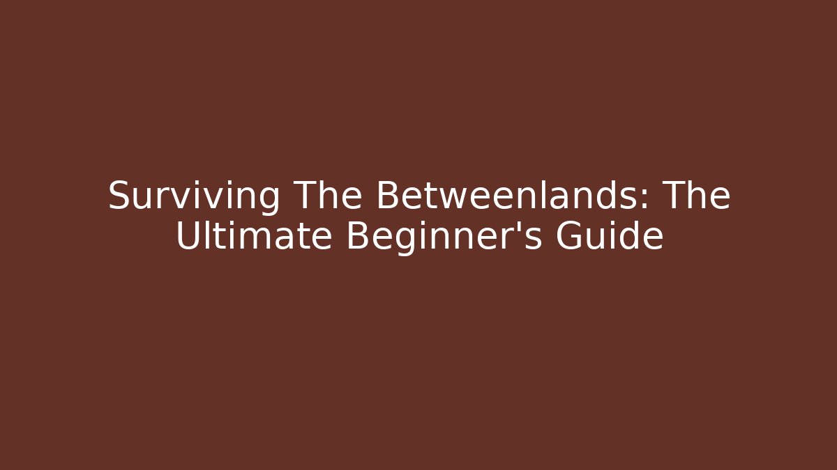 Surviving The Betweenlands: The Ultimate Beginner's Guide