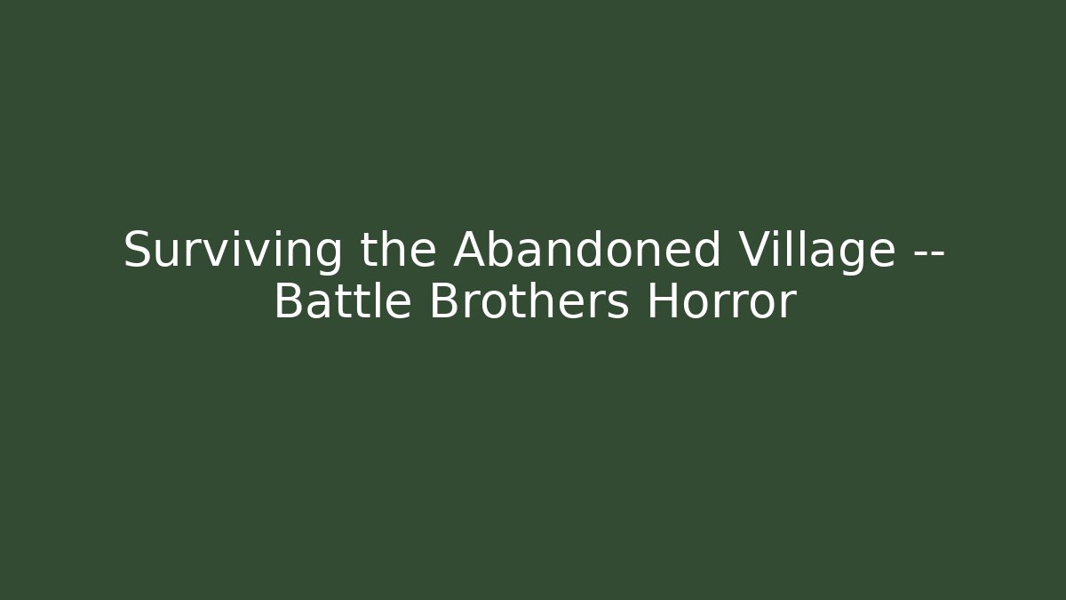 Surviving the Abandoned Village — Battle Brothers Horror