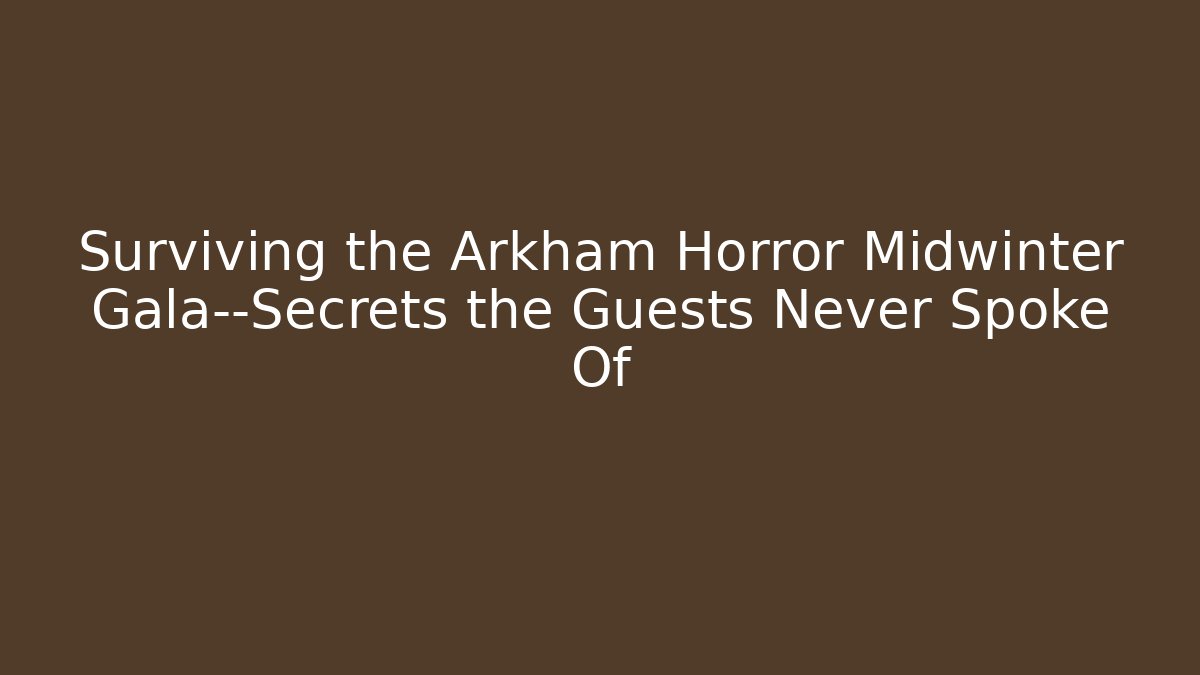 Surviving the Arkham Horror Midwinter Gala—Secrets the Guests Never Spoke Of