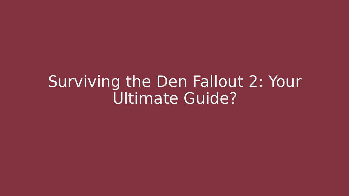 Surviving the Den Fallout 2: Your Ultimate Guide? - Método de Aprovação