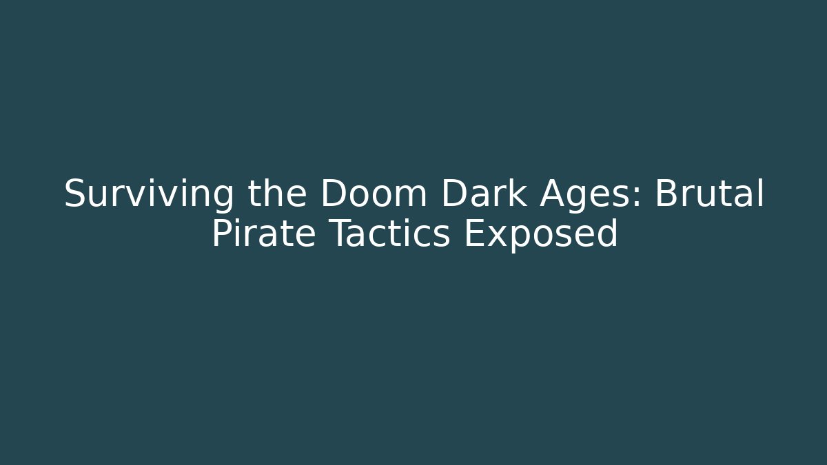 Surviving the Doom Dark Ages: Brutal Pirate Tactics Exposed