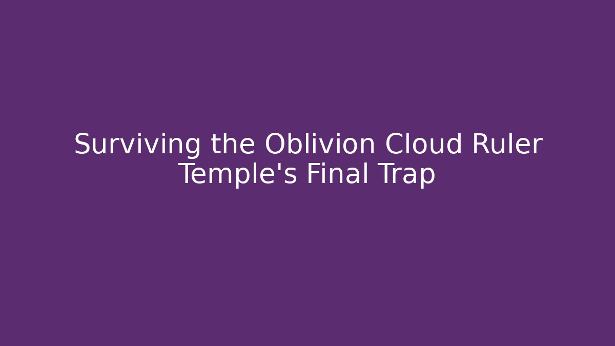 Surviving the Oblivion Cloud Ruler Temple's Final Trap