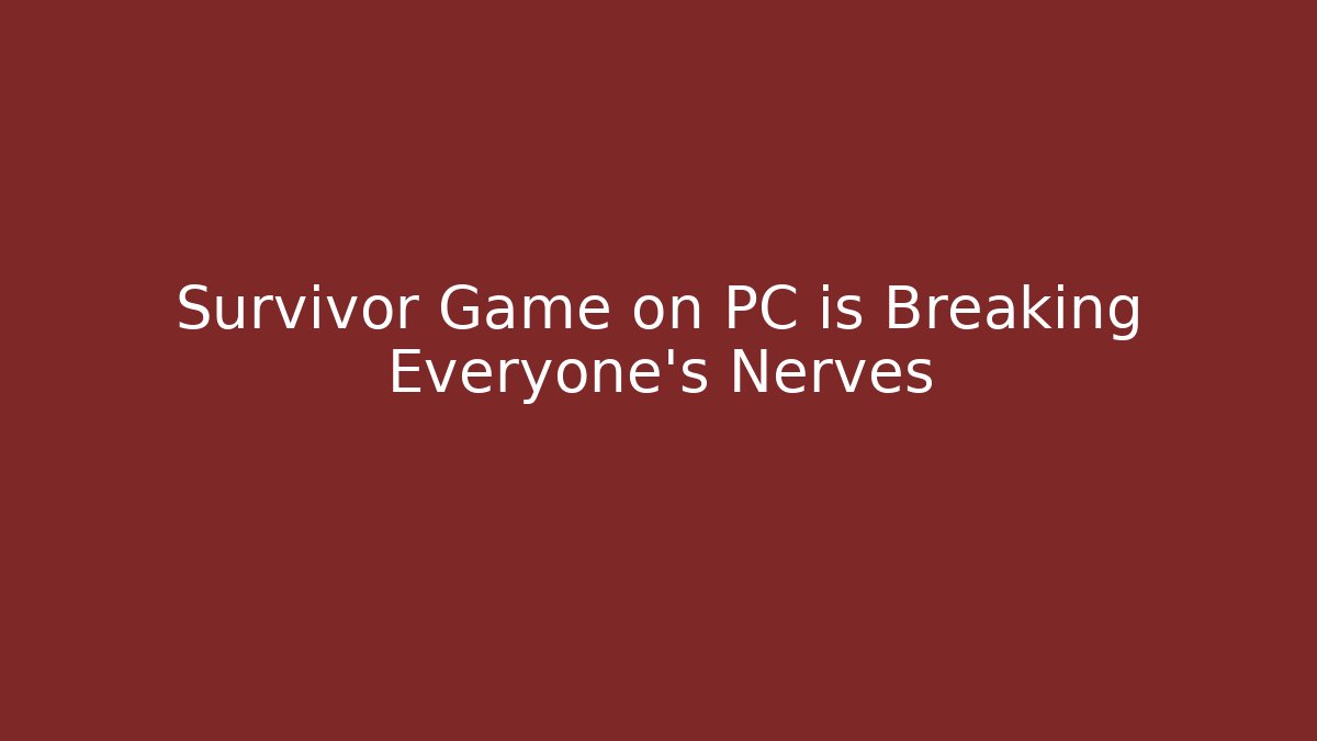 Survivor Game on PC is Breaking Everyone's Nerves
