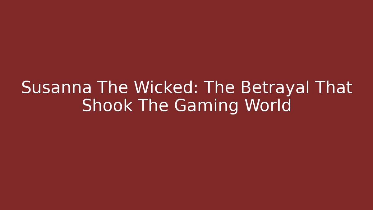 Susanna The Wicked: The Betrayal That Shook The Gaming World