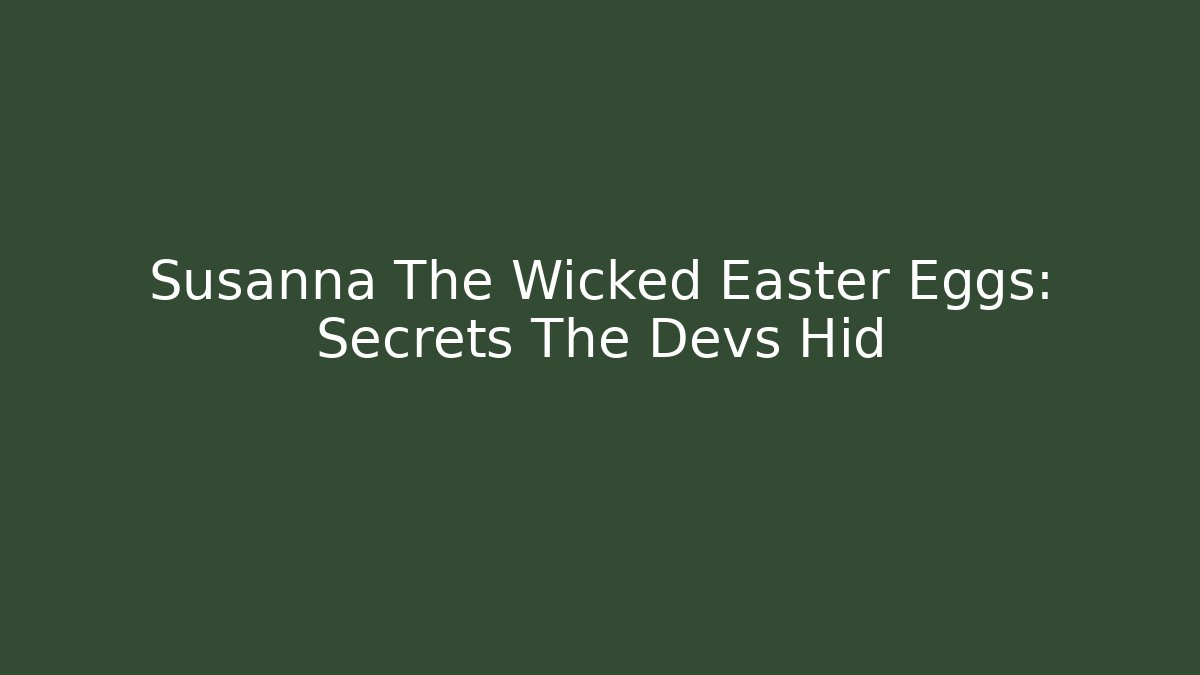 Susanna The Wicked Easter Eggs: Secrets The Devs Hid - Método de Aprovação