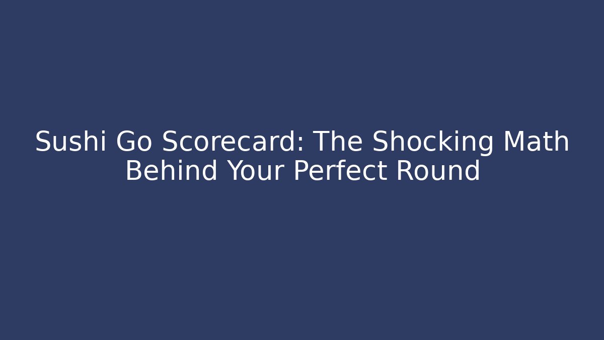 Sushi Go Scorecard: The Shocking Math Behind Your Perfect Round