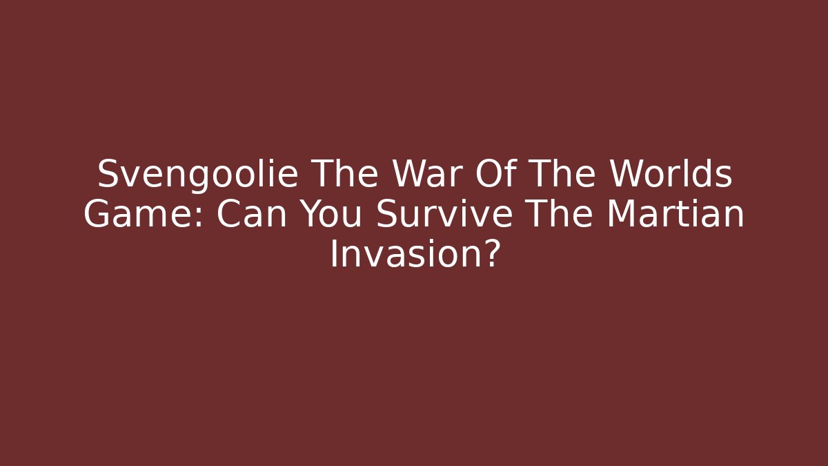 Svengoolie The War Of The Worlds Game: Can You Survive The Martian Invasion?