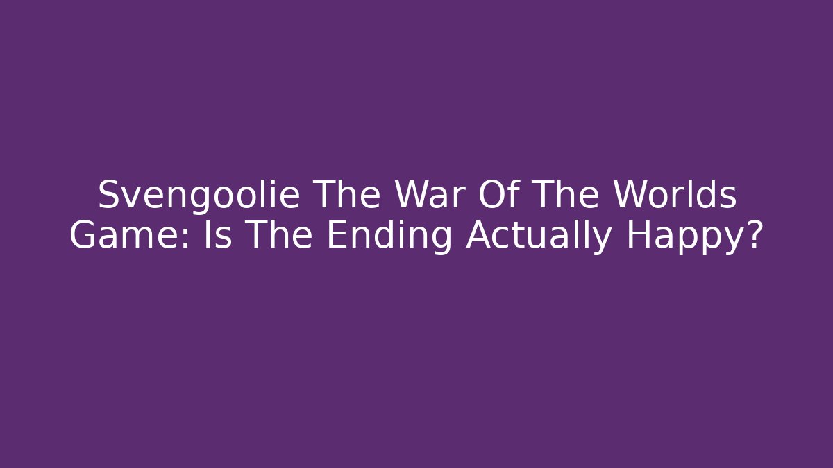 Svengoolie The War Of The Worlds Game: Is The Ending Actually Happy?