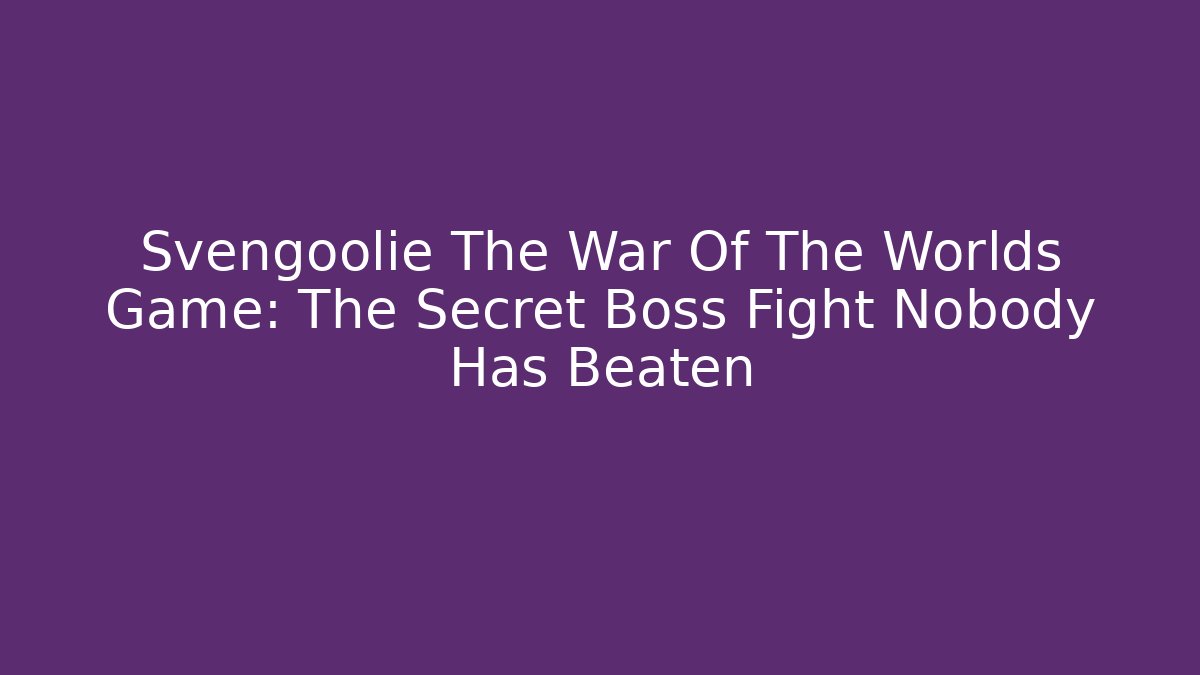 Svengoolie The War Of The Worlds Game: The Secret Boss Fight Nobody Has Beaten