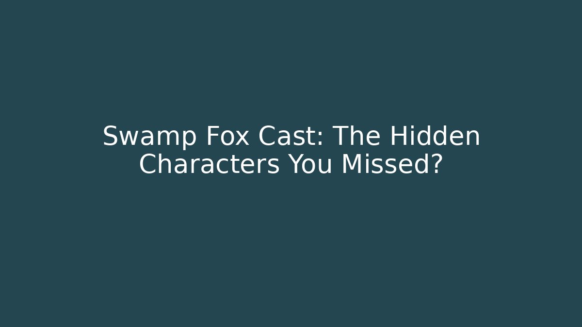 Swamp Fox Cast: The Hidden Characters You Missed?