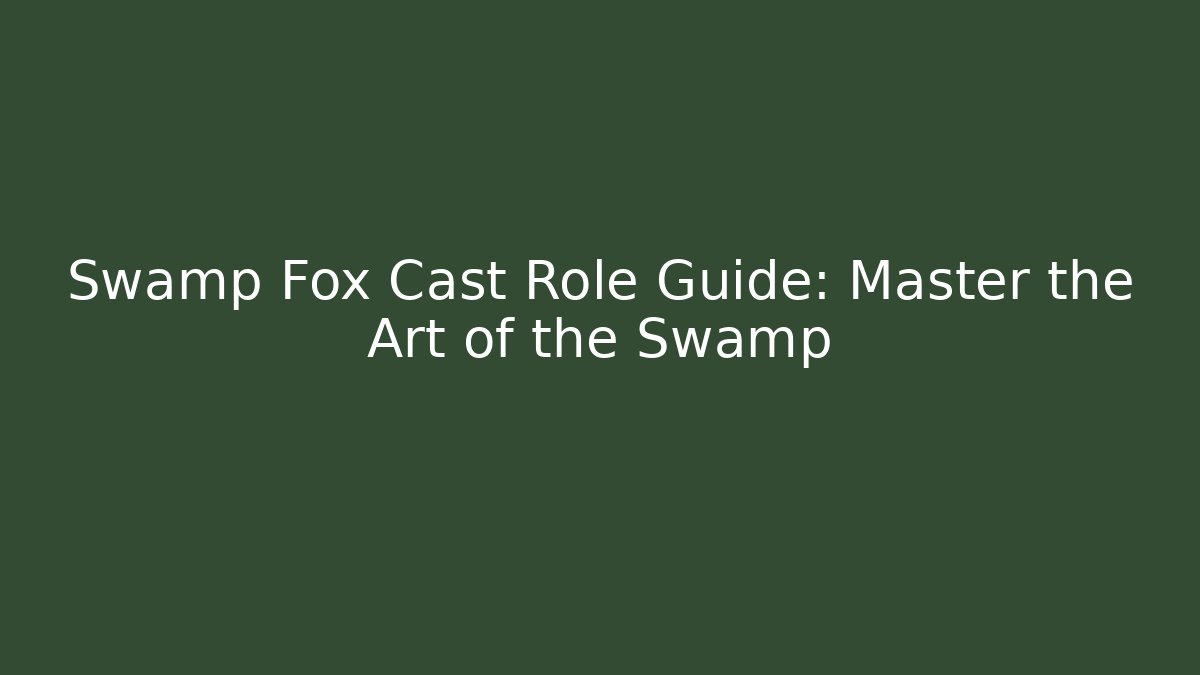 Swamp Fox Cast Role Guide: Master the Art of the Swamp