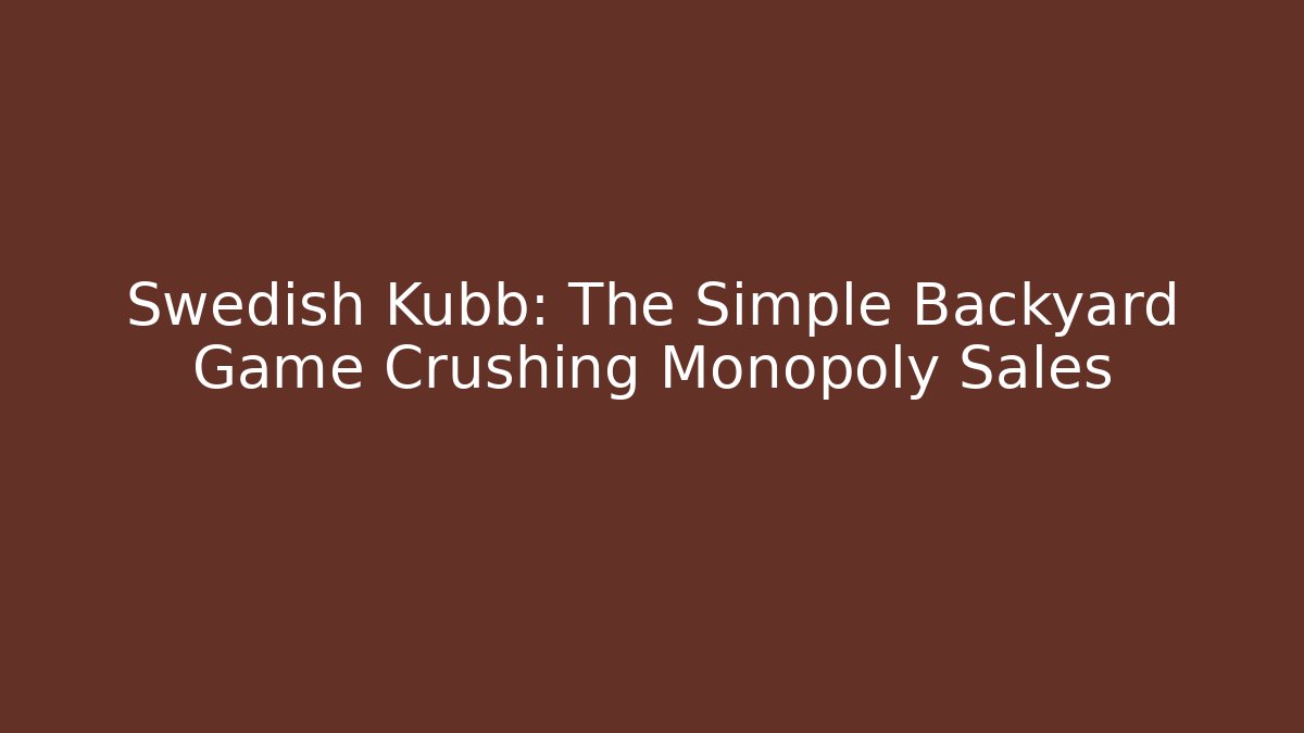 Swedish Kubb: The Simple Backyard Game Crushing Monopoly Sales