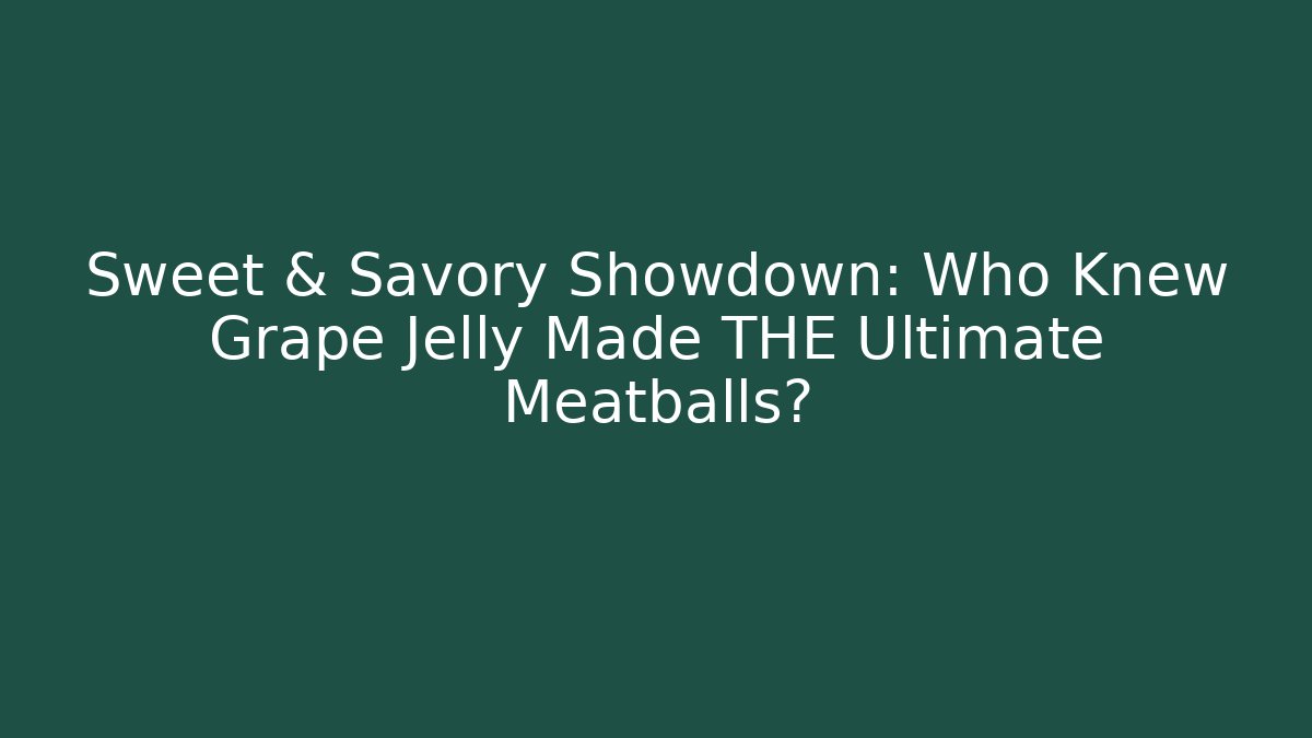 Sweet & Savory Showdown: Who Knew Grape Jelly Made THE Ultimate Meatballs?