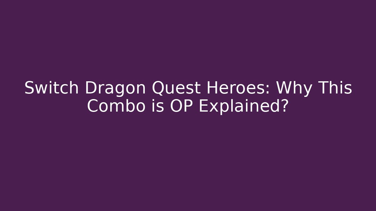 Switch Dragon Quest Heroes: Why This Combo is OP Explained?