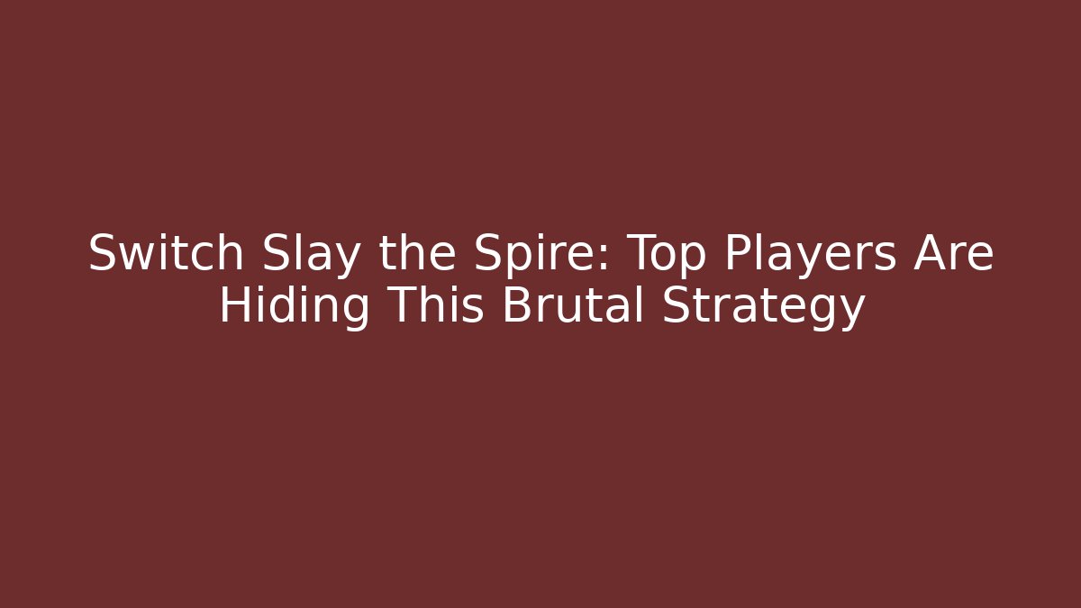 Switch Slay the Spire: Top Players Are Hiding This Brutal Strategy
