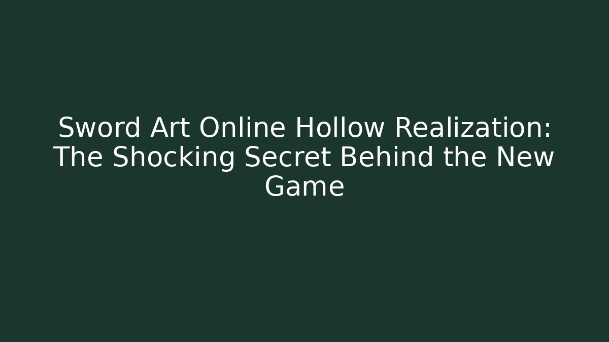 Sword Art Online Hollow Realization: The Shocking Secret Behind the New Game