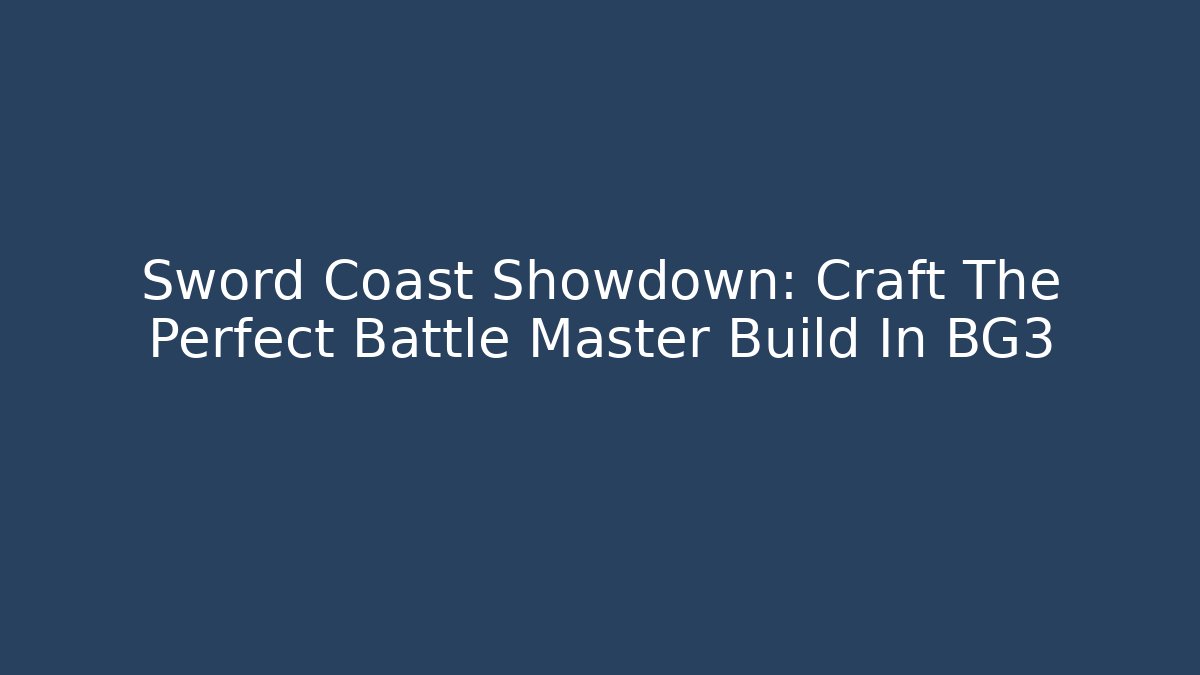 Sword Coast Showdown: Craft The Perfect Battle Master Build In BG3