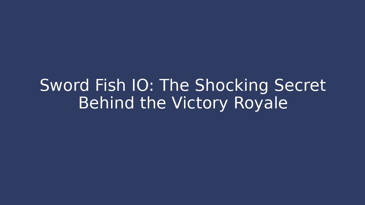 Sword Fish IO: The Shocking Secret Behind the Victory Royale