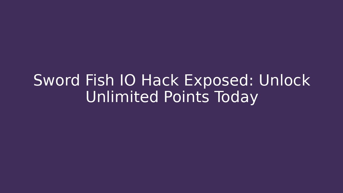 Sword Fish IO Hack Exposed: Unlock Unlimited Points Today - Método de Aprovação