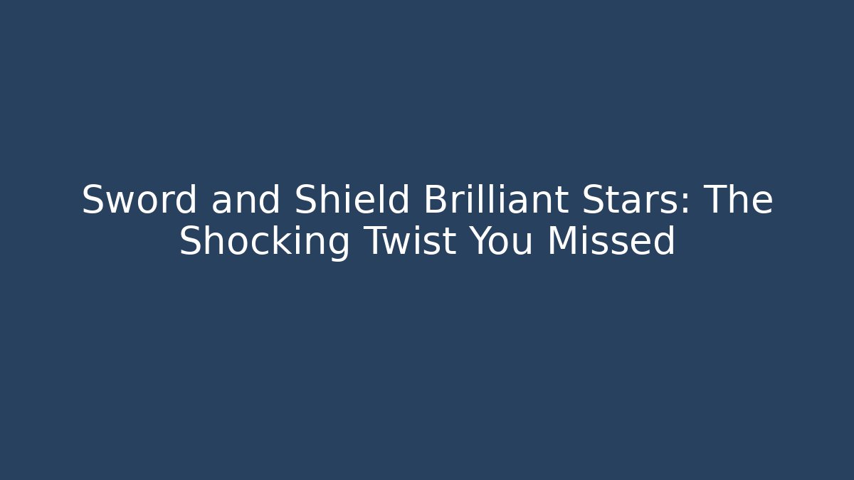 Sword and Shield Brilliant Stars: The Shocking Twist You Missed