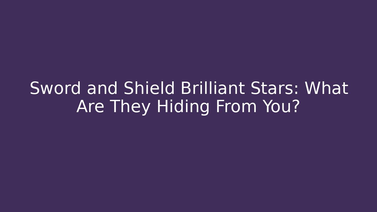 Sword and Shield Brilliant Stars: What Are They Hiding From You?