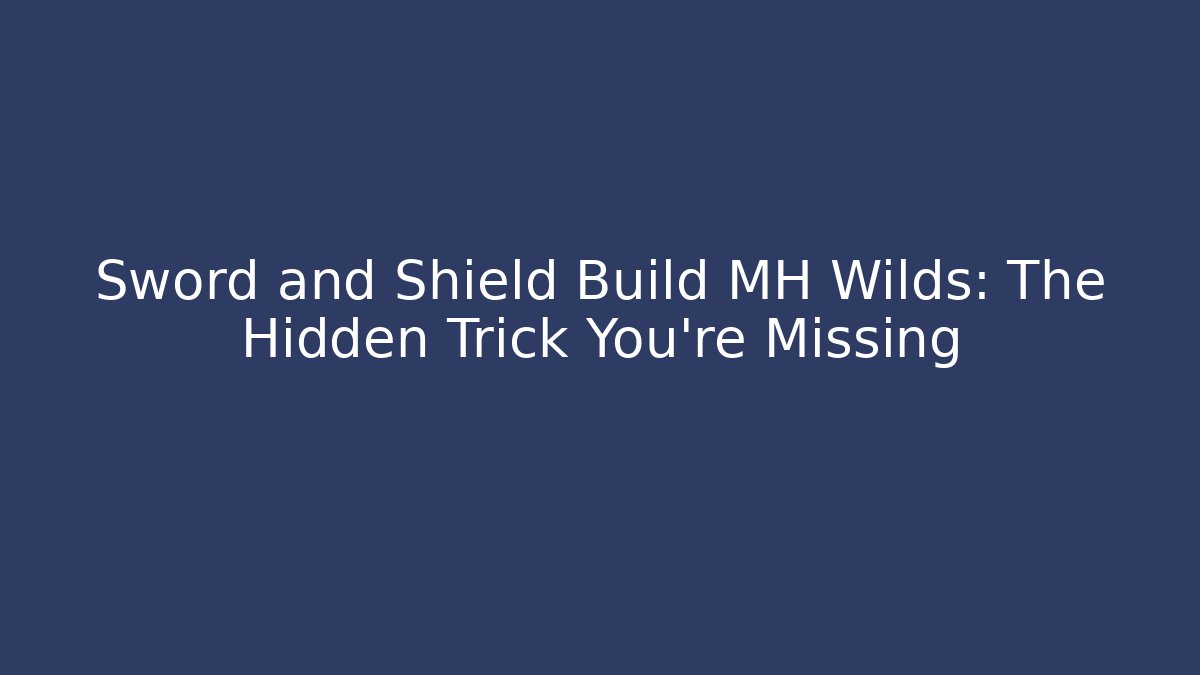 Sword and Shield Build MH Wilds: The Hidden Trick You're Missing